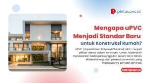 Mengapa uPVC Menjadi Standar Baru untuk Konstruksi Rumah.