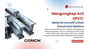 Mengungkap Arti UPVC Material Inovatif untuk Konstruksi Modern